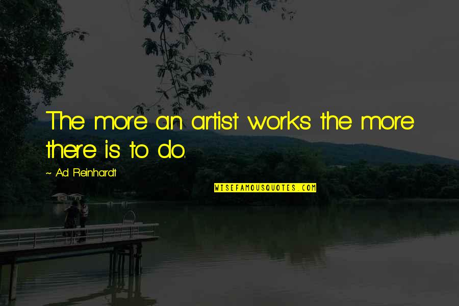 Scotsman Quotes By Ad Reinhardt: The more an artist works the more there Scotsman Quotes By Ad Reinhardt: The more an artist works the more there