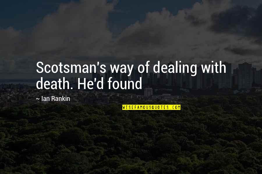 Scotsman Quotes By Ian Rankin: Scotsman's way of dealing with death. He'd found Scotsman Quotes By Ian Rankin: Scotsman's way of dealing with death. He'd found