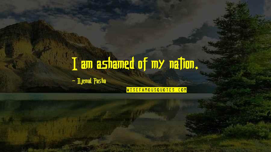 Scotsmans Coins Quotes By Djemal Pasha: I am ashamed of my nation. Scotsmans Coins Quotes By Djemal Pasha: I am ashamed of my nation.