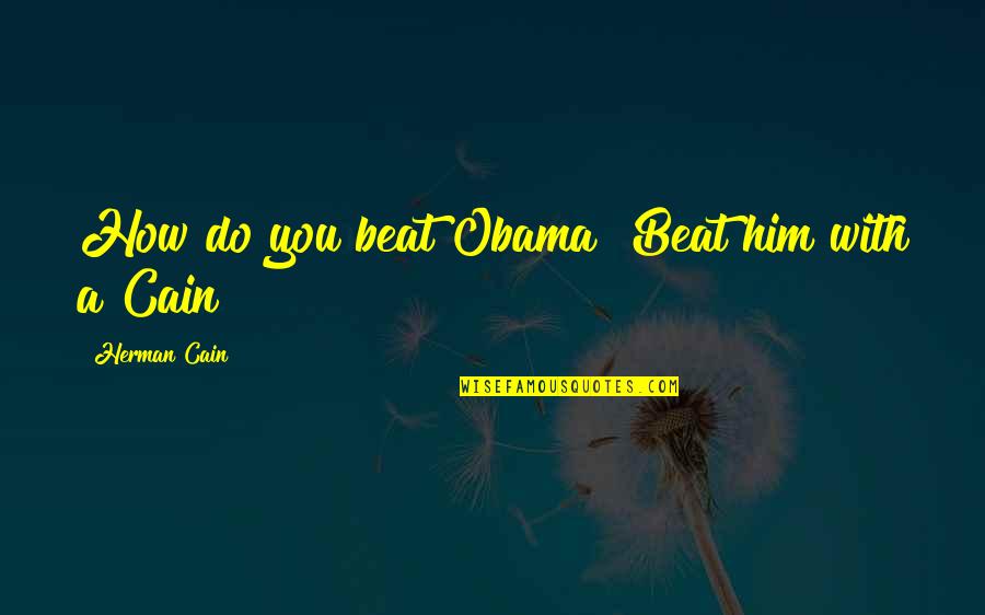 Scotsman's Quotes By Herman Cain: How do you beat Obama? Beat him with