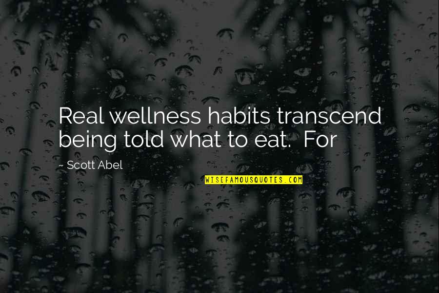 Scott Abel Quotes By Scott Abel: Real wellness habits transcend being told what to