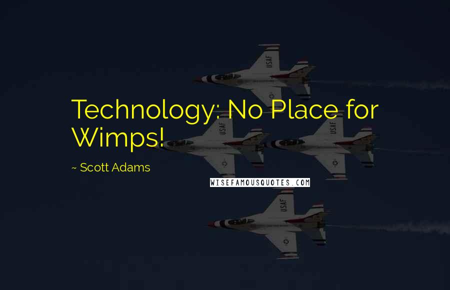 Scott Adams quotes: Technology: No Place for Wimps!