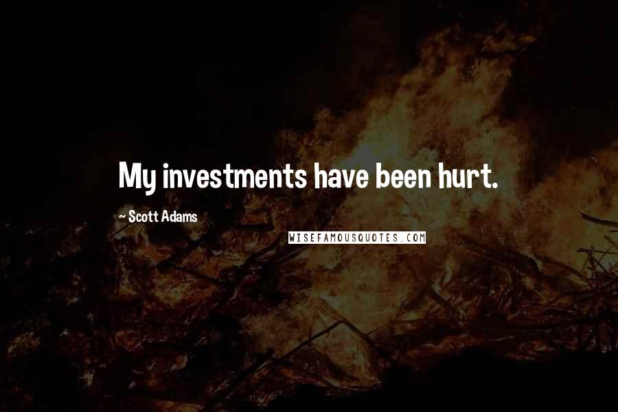 Scott Adams quotes: My investments have been hurt.