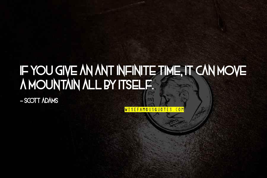 Scott Adams Quotes By Scott Adams: If you give an ant infinite time, it