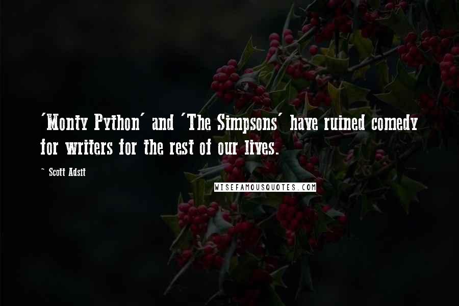 Scott Adsit quotes: 'Monty Python' and 'The Simpsons' have ruined comedy for writers for the rest of our lives.