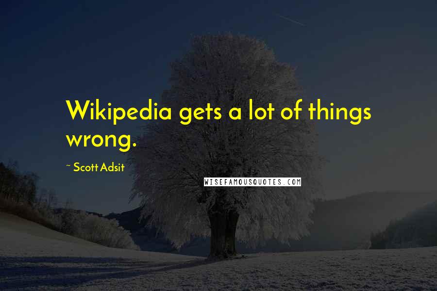 Scott Adsit quotes: Wikipedia gets a lot of things wrong.