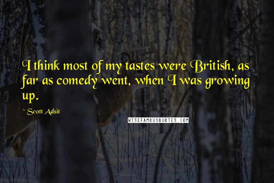 Scott Adsit quotes: I think most of my tastes were British, as far as comedy went, when I was growing up.