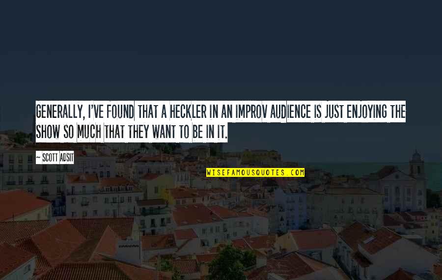 Scott Adsit Quotes By Scott Adsit: Generally, I've found that a heckler in an Scott Adsit Quotes By Scott Adsit: Generally, I've found that a heckler in an
