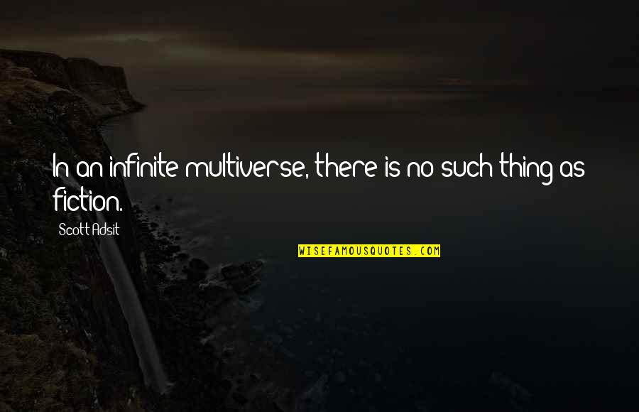 Scott Adsit Quotes By Scott Adsit: In an infinite multiverse, there is no such
