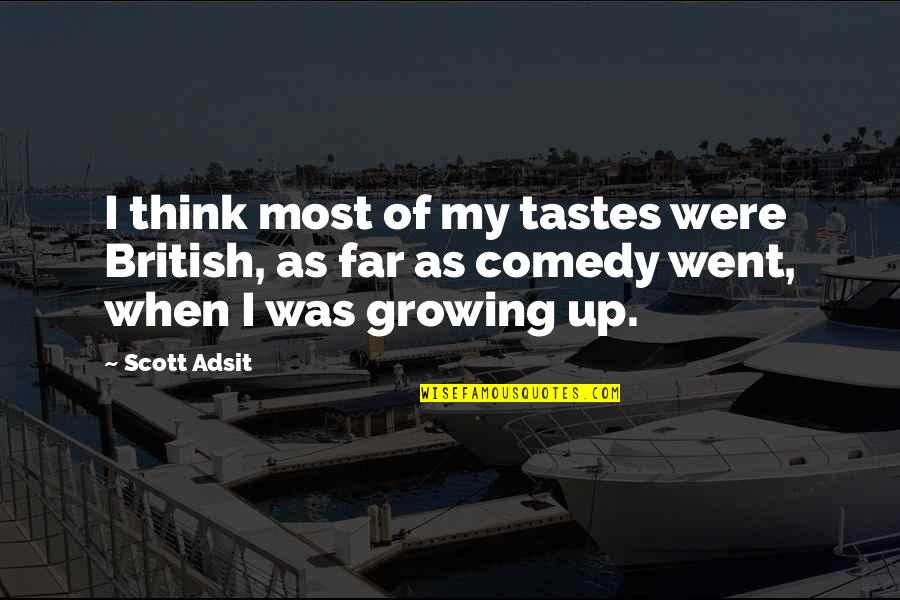 Scott Adsit Quotes By Scott Adsit: I think most of my tastes were British,