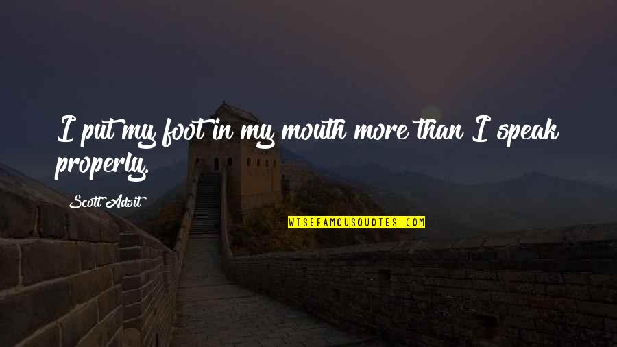 Scott Adsit Quotes By Scott Adsit: I put my foot in my mouth more Scott Adsit Quotes By Scott Adsit: I put my foot in my mouth more