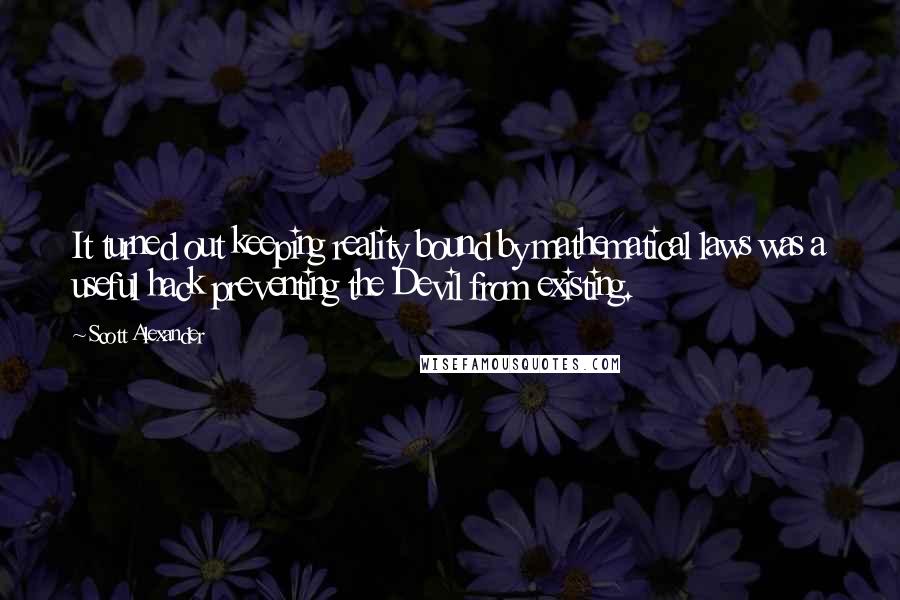 Scott Alexander quotes: It turned out keeping reality bound by mathematical laws was a useful hack preventing the Devil from existing.