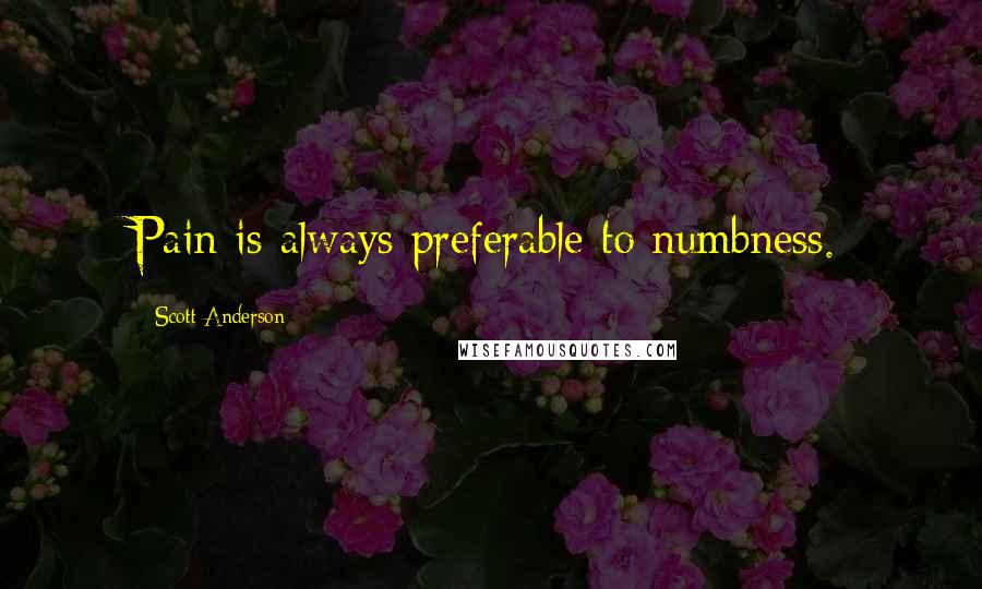 Scott Anderson quotes: Pain is always preferable to numbness.