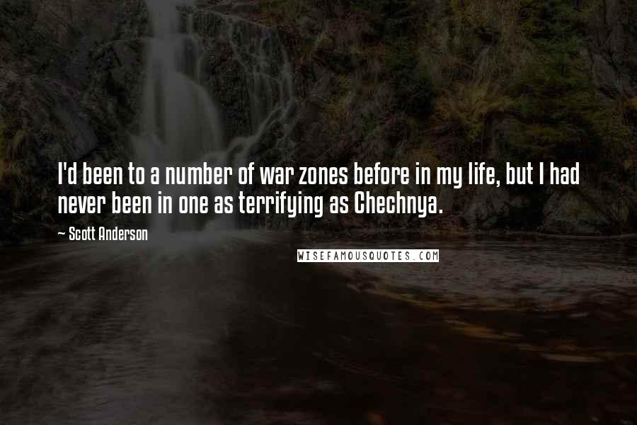 Scott Anderson quotes: I'd been to a number of war zones before in my life, but I had never been in one as terrifying as Chechnya.