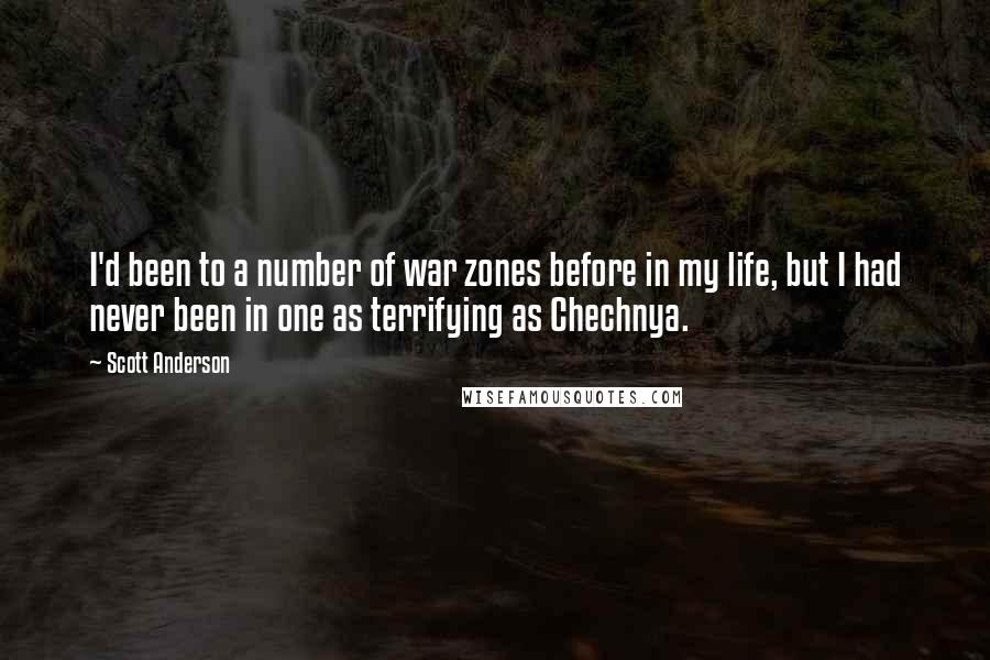 Scott Anderson quotes: I'd been to a number of war zones before in my life, but I had never been in one as terrifying as Chechnya. Scott Anderson quotes: I'd been to a number of war zones before in my life, but I had never been in one as terrifying as Chechnya.
