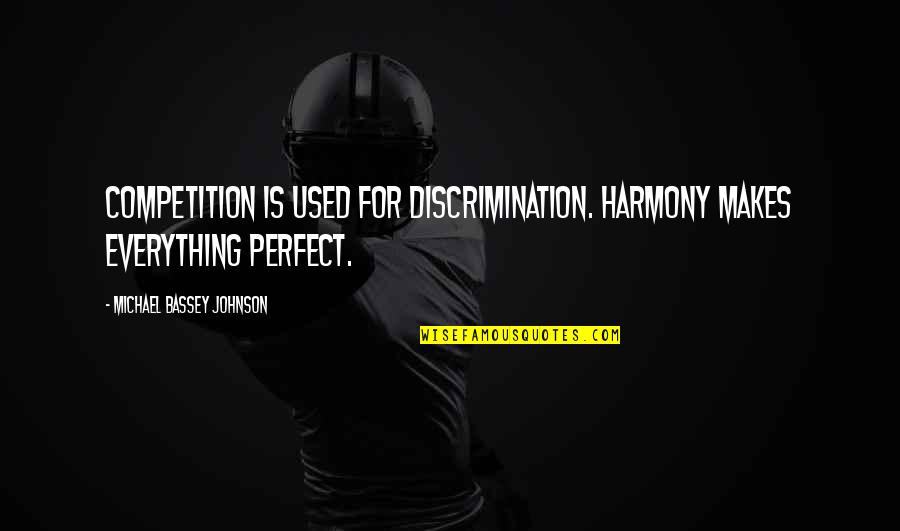 Scott Arfield Quotes By Michael Bassey Johnson: Competition is used for discrimination. Harmony makes everything