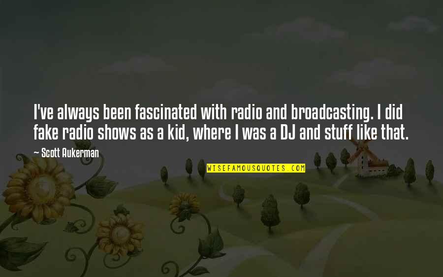Scott Aukerman Quotes By Scott Aukerman: I've always been fascinated with radio and broadcasting. Scott Aukerman Quotes By Scott Aukerman: I've always been fascinated with radio and broadcasting.