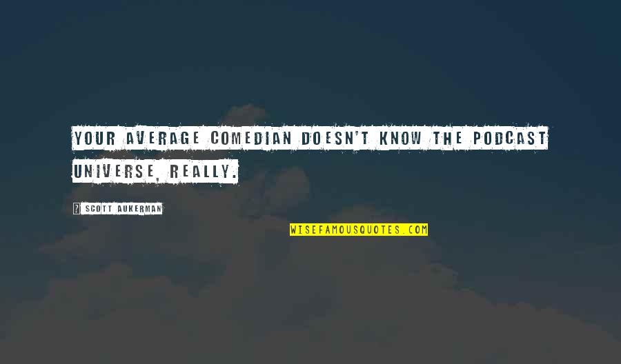 Scott Aukerman Quotes By Scott Aukerman: Your average comedian doesn't know the podcast universe, Scott Aukerman Quotes By Scott Aukerman: Your average comedian doesn't know the podcast universe,