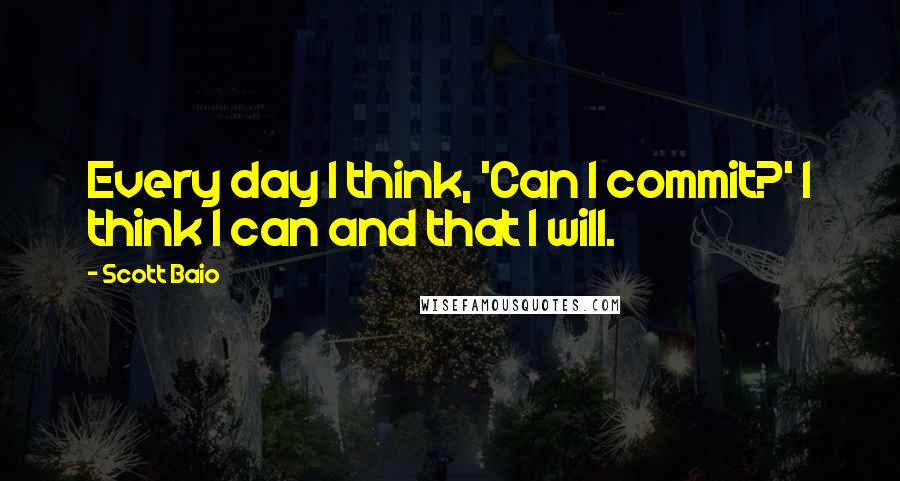 Scott Baio quotes: Every day I think, 'Can I commit?' I think I can and that I will.