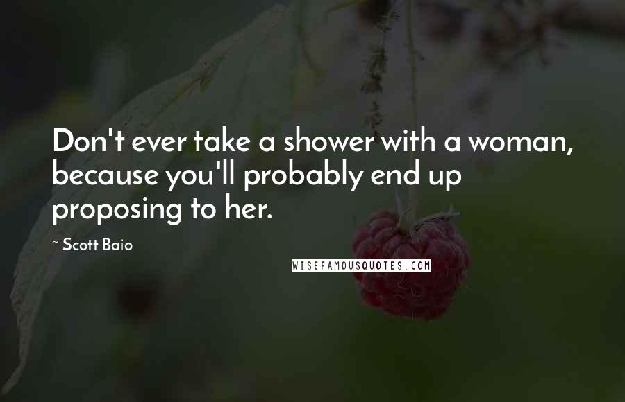 Scott Baio quotes: Don't ever take a shower with a woman, because you'll probably end up proposing to her.
