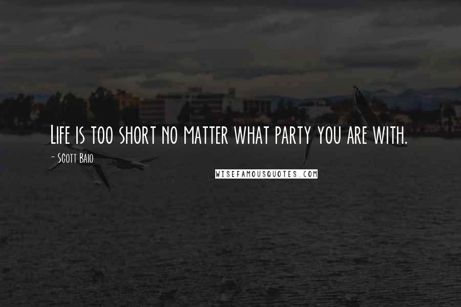 Scott Baio quotes: Life is too short no matter what party you are with. Scott Baio quotes: Life is too short no matter what party you are with.
