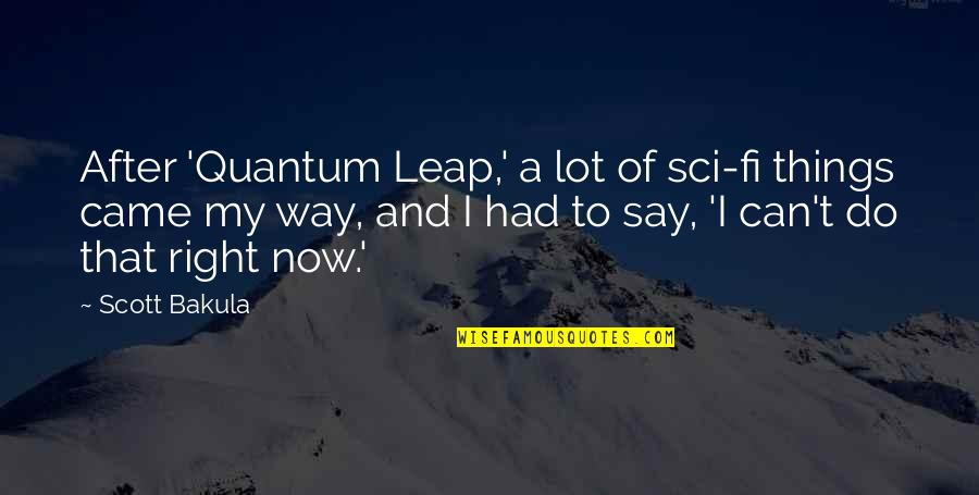 Scott Bakula Quantum Leap Quotes By Scott Bakula: After 'Quantum Leap,' a lot of sci-fi things