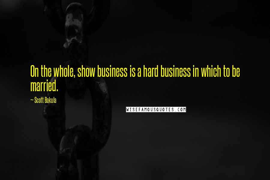 Scott Bakula quotes: On the whole, show business is a hard business in which to be married.