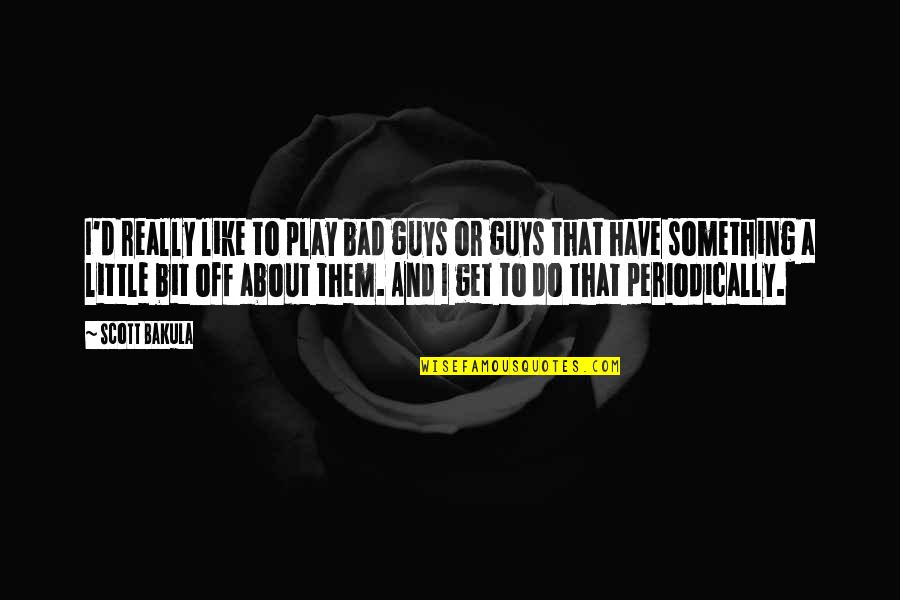 Scott Bakula Quotes By Scott Bakula: I'd really like to play bad guys or