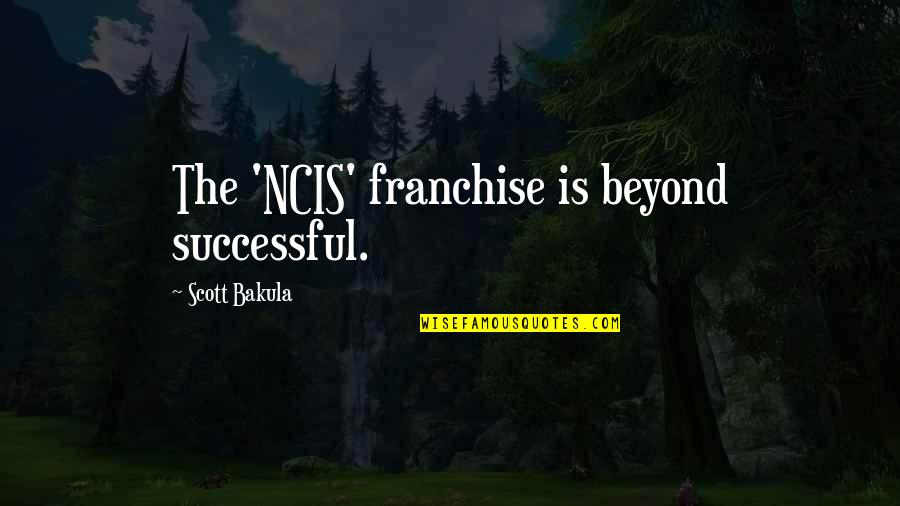 Scott Bakula Quotes By Scott Bakula: The 'NCIS' franchise is beyond successful.
