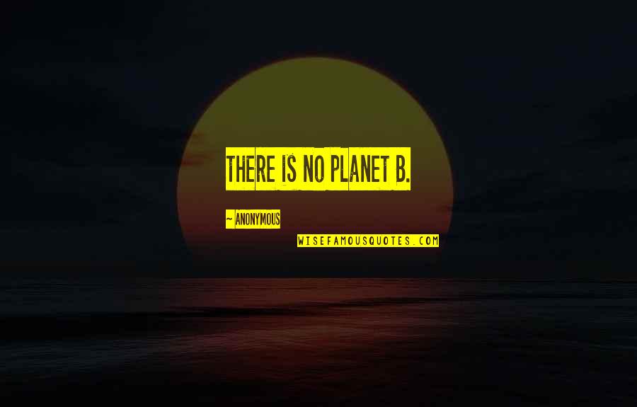 Scott Barnes Quotes By Anonymous: there is no planet B. Scott Barnes Quotes By Anonymous: there is no planet B.