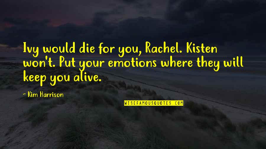 Scott Barnes Quotes By Kim Harrison: Ivy would die for you, Rachel. Kisten won't. Scott Barnes Quotes By Kim Harrison: Ivy would die for you, Rachel. Kisten won't.