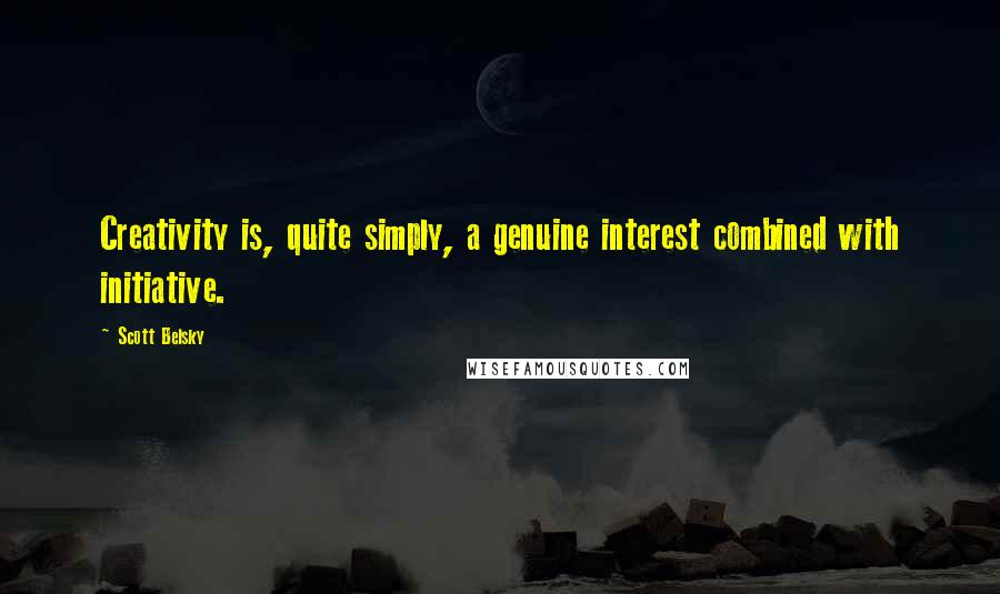 Scott Belsky quotes: Creativity is, quite simply, a genuine interest combined with initiative.