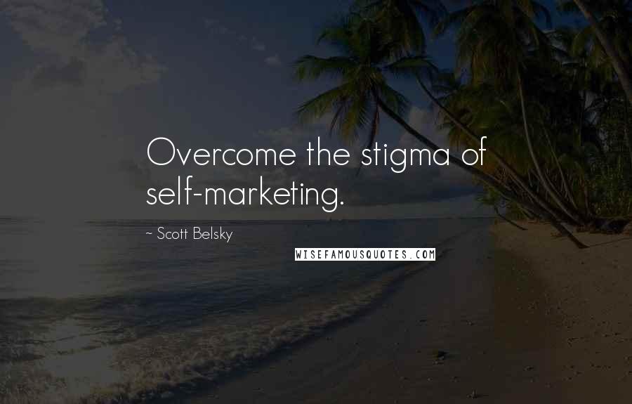 Scott Belsky quotes: Overcome the stigma of self-marketing.