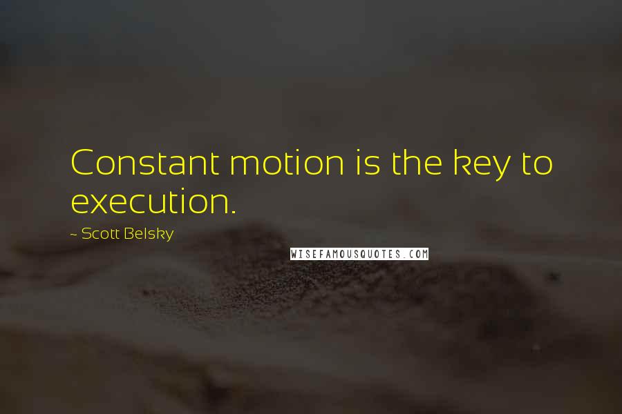 Scott Belsky quotes: Constant motion is the key to execution.