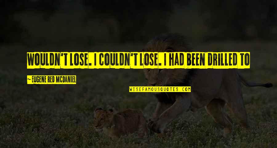 Scott Belsky Quotes By Eugene Red McDaniel: wouldn't lose. I couldn't lose. I had been Scott Belsky Quotes By Eugene Red McDaniel: wouldn't lose. I couldn't lose. I had been