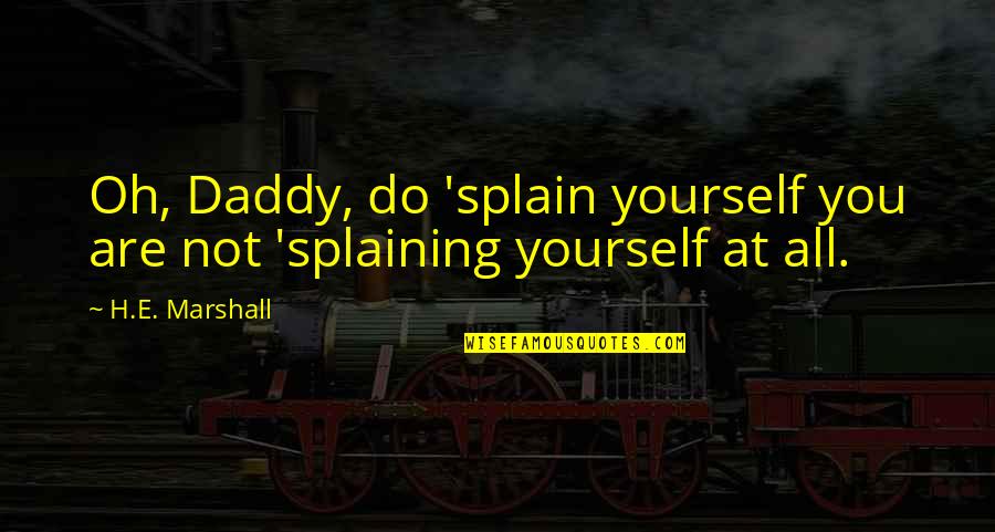 Scott Belsky Quotes By H.E. Marshall: Oh, Daddy, do 'splain yourself you are not