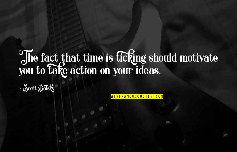 Scott Belsky Quotes By Scott Belsky: The fact that time is ticking should motivate