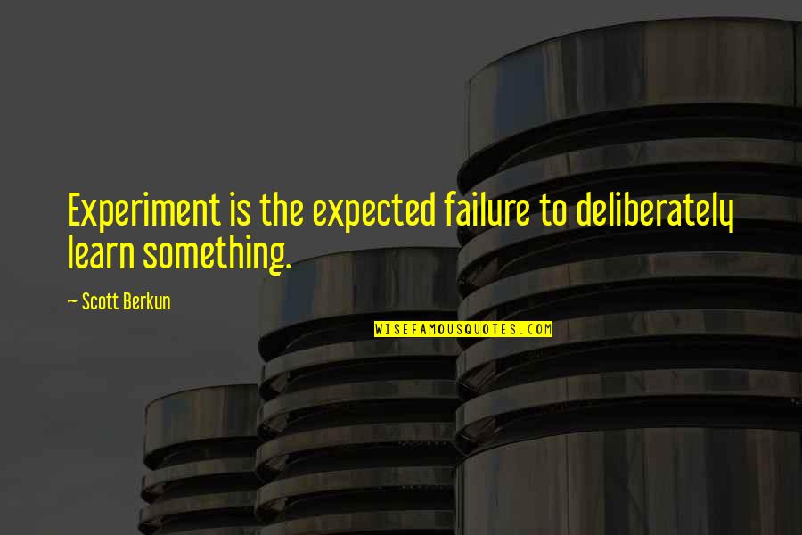 Scott Berkun Quotes By Scott Berkun: Experiment is the expected failure to deliberately learn