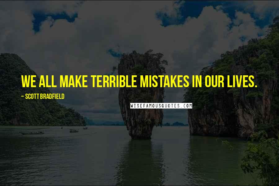 Scott Bradfield quotes: We all make terrible mistakes in our lives.