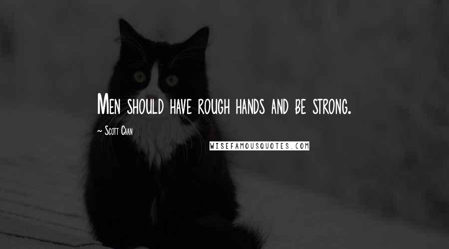 Scott Caan quotes: Men should have rough hands and be strong.