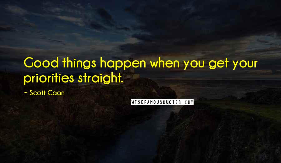 Scott Caan quotes: Good things happen when you get your priorities straight.