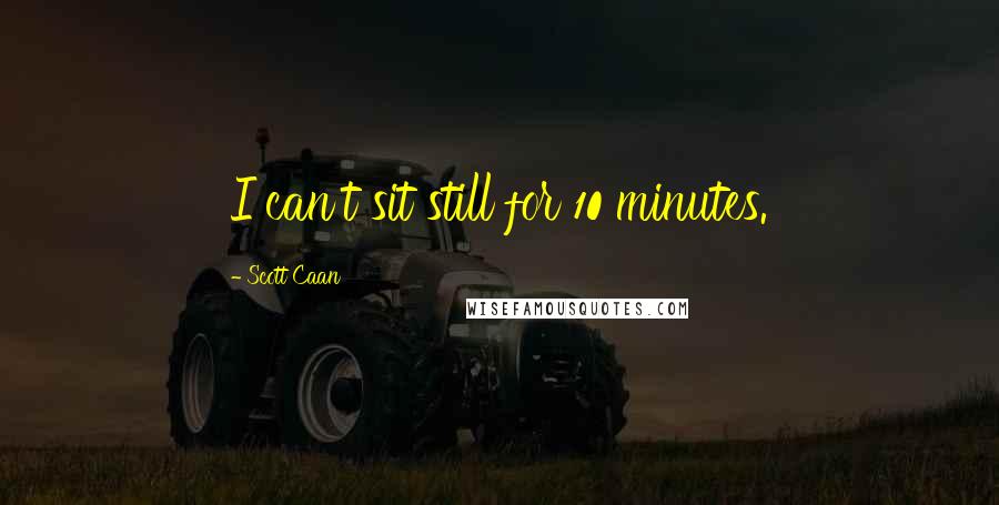 Scott Caan quotes: I can't sit still for 10 minutes.