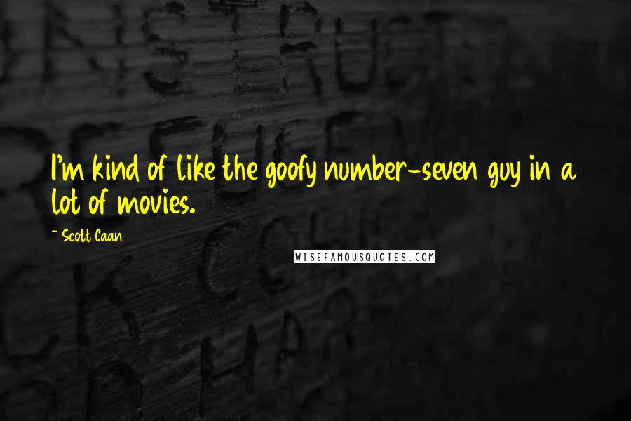 Scott Caan quotes: I'm kind of like the goofy number-seven guy in a lot of movies.