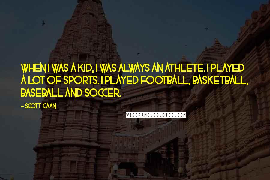 Scott Caan quotes: When I was a kid, I was always an athlete. I played a lot of sports. I played football, basketball, baseball and soccer.