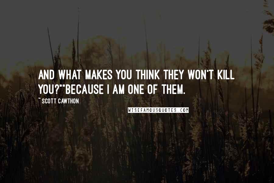 Scott Cawthon quotes: And what makes you think they won't kill you?""Because I am one of them.