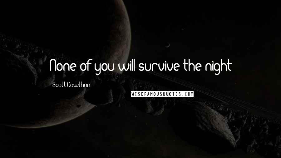 Scott Cawthon quotes: None of you will survive the night