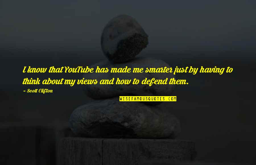 Scott Clifton Quotes By Scott Clifton: I know that YouTube has made me smarter Scott Clifton Quotes By Scott Clifton: I know that YouTube has made me smarter