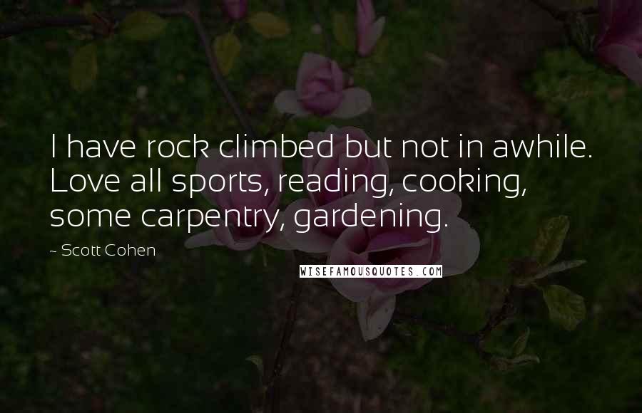 Scott Cohen quotes: I have rock climbed but not in awhile. Love all sports, reading, cooking, some carpentry, gardening.