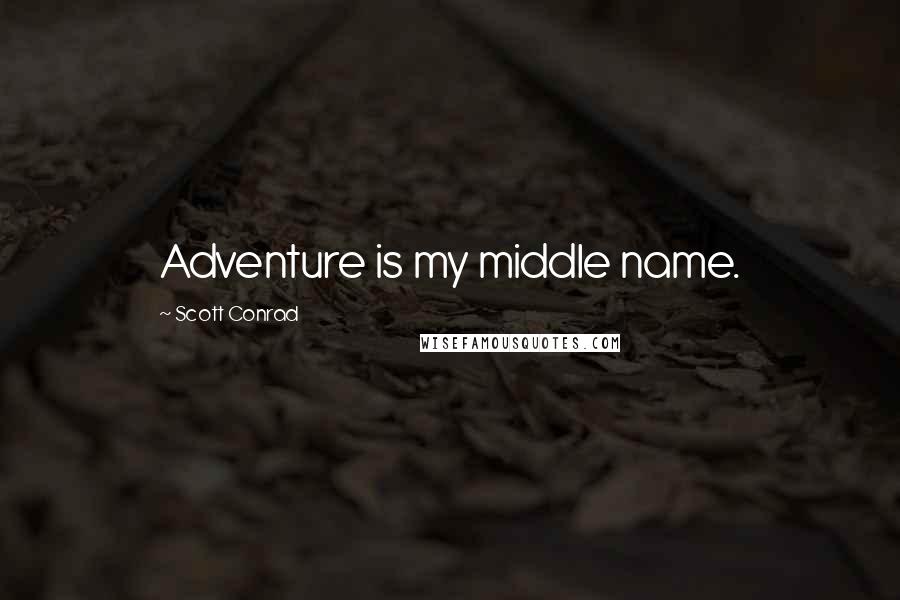 Scott Conrad quotes: Adventure is my middle name.