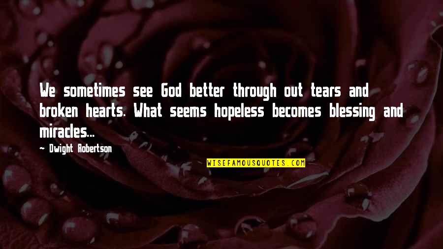 Scott Cowen Quotes By Dwight Robertson: We sometimes see God better through out tears